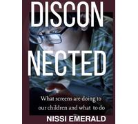 DISCONNECTED: WHAT SCREENS ARE DOING TO OUR CHILDREN AND WHAT WE CAN DO ABOUT IT