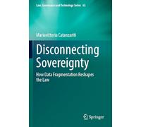 Disconnecting Sovereignty: How Data Fragmentation Reshapes the Law: 65 (Law, Governance and Technology Series)