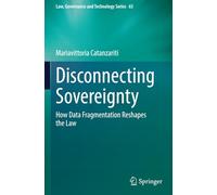 Disconnecting Sovereignty: How Data Fragmentation Reshapes the Law (Law, Governance and Technology Series)