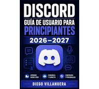 Discord Guía de Usuario para Principiantes 2026-2027: Aprende a Configurar Servidores, Canales y Bots, Domina la Comunicación por Voz y Texto, y Gestiona tu Comunidad con Seguridad Paso a Paso