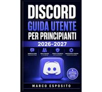 Discord Guida Utente per Principianti 2026-2027: Impara a Comunicare, Gestire Server e Sfruttare Ogni Funzione in Pochi Passi