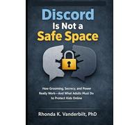 Discord Is Not a Safe Space: How Grooming, Secrecy, and Power Really Work-and What Adults Must Do to Protect Kids Online: 6 (Protecting Children in ... Grooming, Platform Risk, and What Adults)