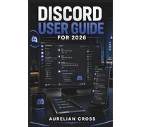 Discord User Guide 2026: Companion For Setting Up Accounts, Managing Communities, Communicating With Others And Protecting Privacy