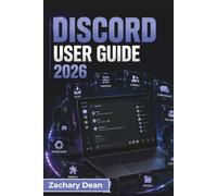 Discord USER GUIDE 2026: Setting up Your Account, Joining Communities, Messaging Safely, Using Voice and Video, Managing Privacy, and Building Better Online Communication Skills