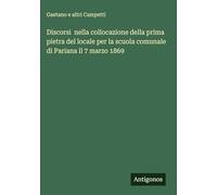 Discorsi nella collocazione della prima pietra del locale per la scuola comunale di Pariana il 7 marzo 1869