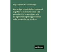 Discorsi pronunziati alla Camera dei deputati nelle tornate del 22 e 23 gennaio 1869 in occasione delle interpellanze sopra l'applicazione della tassa sulla macinazione