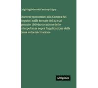 Discorsi pronunziati alla Camera dei deputati nelle tornate del 22 e 23 gennaio 1869 in occasione delle interpellanze sopra l'applicazione della tassa sulla macinazione