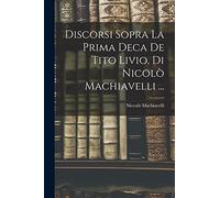 Discorsi Sopra La Prima Deca De Tito Livio, Di Nicolò Machiavelli ...