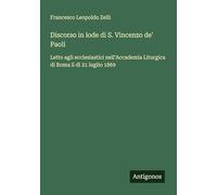 Discorso in lode di S. Vincenzo de' Paoli: Letto agli ecclesiastici nell'Accademia Liturgica di Roma il dì 21 luglio 1869