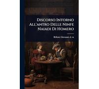 Discorso Intorno All'antro Delle Ninfe Naiadi Di Homero