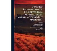 Discorso Pronunciato Da Benedetto Brin, Ministro Della Marina, a Torino Il 17 Marzo 1897