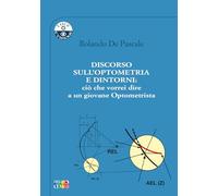 Discorso sull’optometria e dintorni: ciò che vorrei dire a un giovane optometrista. Ediz. per la scuola