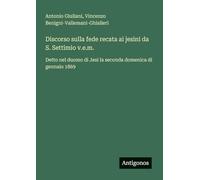 Discorso sulla fede recata ai jesini da S. Settimio v.e.m.: Detto nel duomo di Jesi la seconda domenica di gennaio 1869