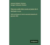 Discorso sulla fede recata ai jesini da S. Settimio v.e.m.: Detto nel duomo di Jesi la seconda domenica di gennaio 1869