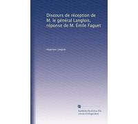 Discours de réception de M. le général Langlois, réponse de M. Émile Faguet