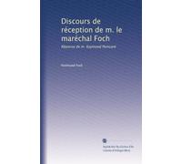 Discours de réception de m. le maréchal Foch: Réponse de m. Raymond Poincaré