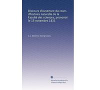 Discours d'ouverture du cours d'histoire naturelle de la Faculté des sciences, prononcé le 15 novembre 1831