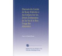 Discours du Comte de Bussy Rabutin a Ses Enfans Sur les Divers Événemens de Sa Vie & le Bon Usage des Adversitez