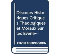 Discours Historiques Critiques Theologiques et Moraux Sur les Evenemens les Plus Memorables du Vieux et du Nouveau Testament: V. 11 (French Edition)