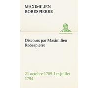 Discours par Maximilien Robespierre - 21 octobre 1789-1er juillet 1794 (TREDITION CLASSICS)