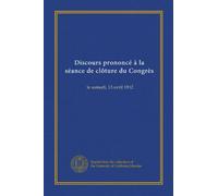 Discours prononcé à la séance de clôture du Congrès: le samedi, 13 avril 1912