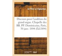 Discours prononcé dans la chapelle des RR. PP. Dominicains... Paris, pour l'audition du grand orgue, le 30 janvier 1894...