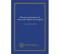 Discours prononcés à la séance de Clôture du Congrès: le samedi, 18 avril 1914