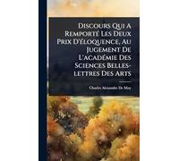 Discours Qui A Remporté Les Deux Prix D’éloquence, Au Jugement De L’académie Des Sciences Belles-lettres Des Arts