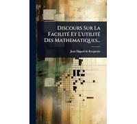 Discours Sur La FacilitÃ(c) Et L'utilitÃ(c) Des Mathematiques...