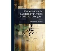 Discours Sur La FacilitÃ(c) Et L'utilitÃ(c) Des Mathematiques...