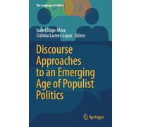 Discourse Approaches to an Emerging Age of Populist Politics (The Language of Politics)