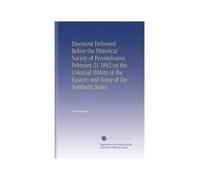 Discourse Delivered Before the Historical Society of Pennsylvania February 21 1842 on the Colonial History of the Eastern and Some of the Southern States