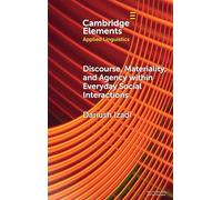 Discourse, Materiality, and Agency within Everyday Social Interactions (Elements in Applied Linguistics)