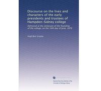 Discourse on the lives and characters of the early presidents and trustees of Hampden-Sidney college: Delivered at the centenary of the founding of the college, on the 14th day of June, 1876