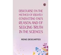 Discourse on the Method of Rightly Conducting One's Reason and of Seeking Truth in the Sciences