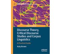 Discourse Theory, Critical Discourse Studies and Corpus Linguistics: A Practical Guide (Advancing Methods for Interdisciplinarity in the Social Sciences)