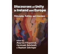 Discourses of Unity in Ireland and Europe: Philosophy, Politics, and Literature (Irish Studies)