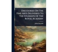 Discourses On The Fine Arts Delivered To The Students Of The Royal Academy