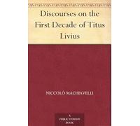 Discourses on the First Decade of Titus Livius