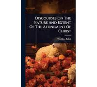 Discourses On The Nature And Extent Of The Atonement Of Christ
