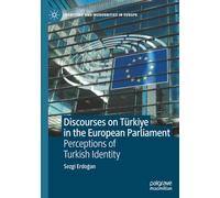 Discourses on Türkiye in the European Parliament: Perceptions of Turkish Identity (Identities and Modernities in Europe)