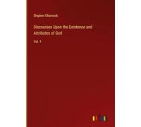 Discourses Upon the Existence and Attributes of God: Vol. 1