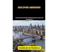 DISCOVER ABERDEEN: Your Essential Guide to Exploring the Granite city and Beyond: 64 (complete united kingdom travel guides for all cities)