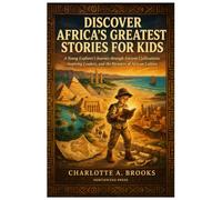 Discover Africa’s Greatest Stories for Kids: A Young Explorer's Journey through Ancient Civilizations, Inspiring Leaders, and the Wonders of African Culture: 7 (Little Explorers Adventures)