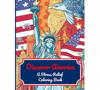 Discover America - A Stress Relief Coloring Book: 50 Iconic Scenes and Symbols from Across the USA for Relaxation and Creativity - Perfect for Kids and Adults