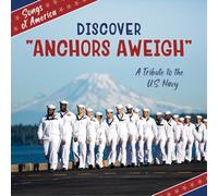 Discover Anchors Aweigh: A Tribute to the U.s. Navy (21st Century Junior Library: Songs of America)