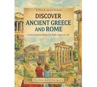 Discover Ancient Greece and Rome: A Fun History Book for Kids (Ages 8-12)