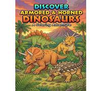 Discover Armored & Horned Dinosaurs: A Coloring Adventure - 20 Bony and Defensive Dinosaurs