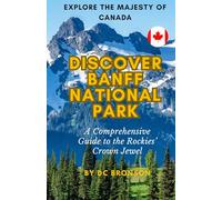DISCOVER BANFF NATIONAL PARK: A Comprehensive Guide to the Rockies' Crown Jewel