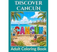 Discover Cancun Mexico Coloring Book: Featuring Tropical Beaches, Ocean Adventures, Wildlife, Resorts, and Mexican Paradise for Adult Coloring (Travel Coloring Books)
